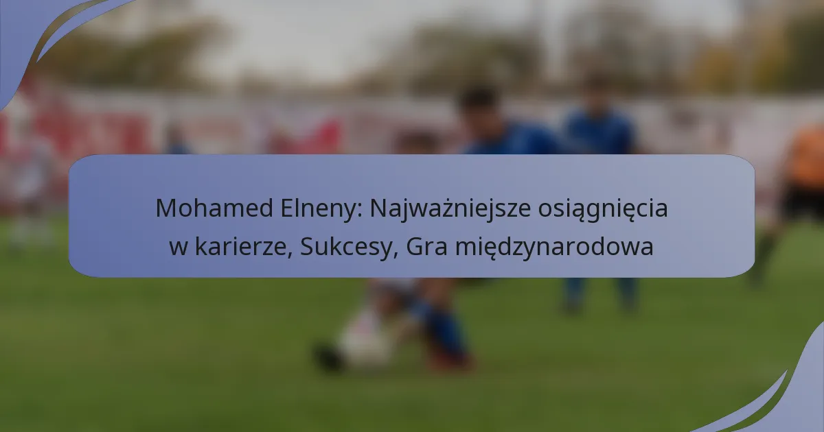 Mohamed Elneny: Najważniejsze osiągnięcia w karierze, Sukcesy, Gra międzynarodowa
