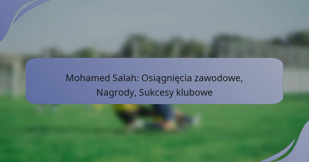 Mohamed Salah: Osiągnięcia zawodowe, Nagrody, Sukcesy klubowe