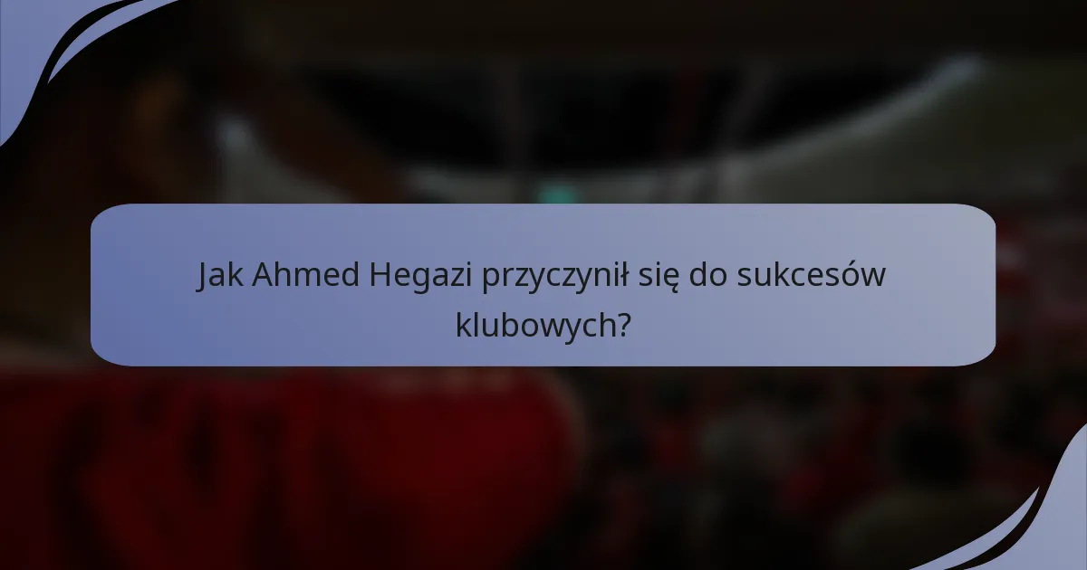 Jak Ahmed Hegazi przyczynił się do sukcesów klubowych?