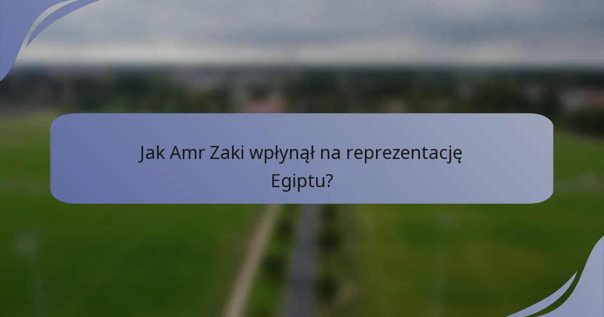 Jak Amr Zaki wpłynął na reprezentację Egiptu?