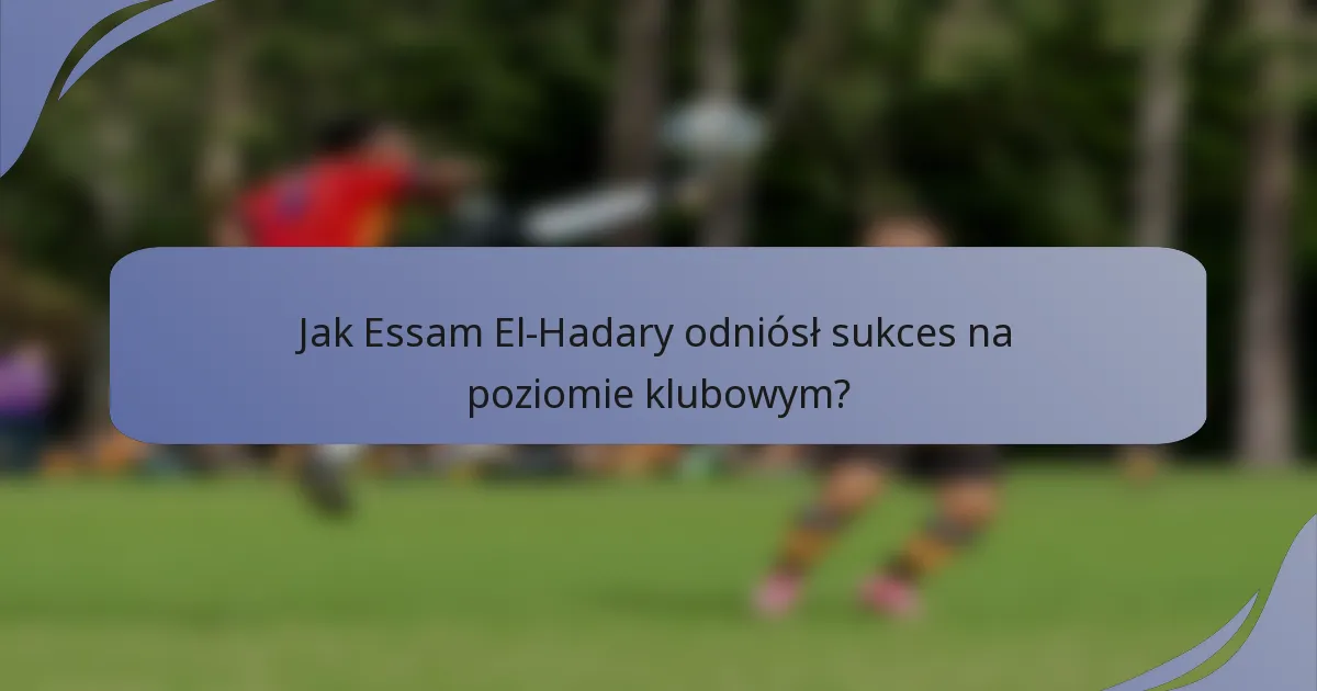 Jak Essam El-Hadary odniósł sukces na poziomie klubowym?