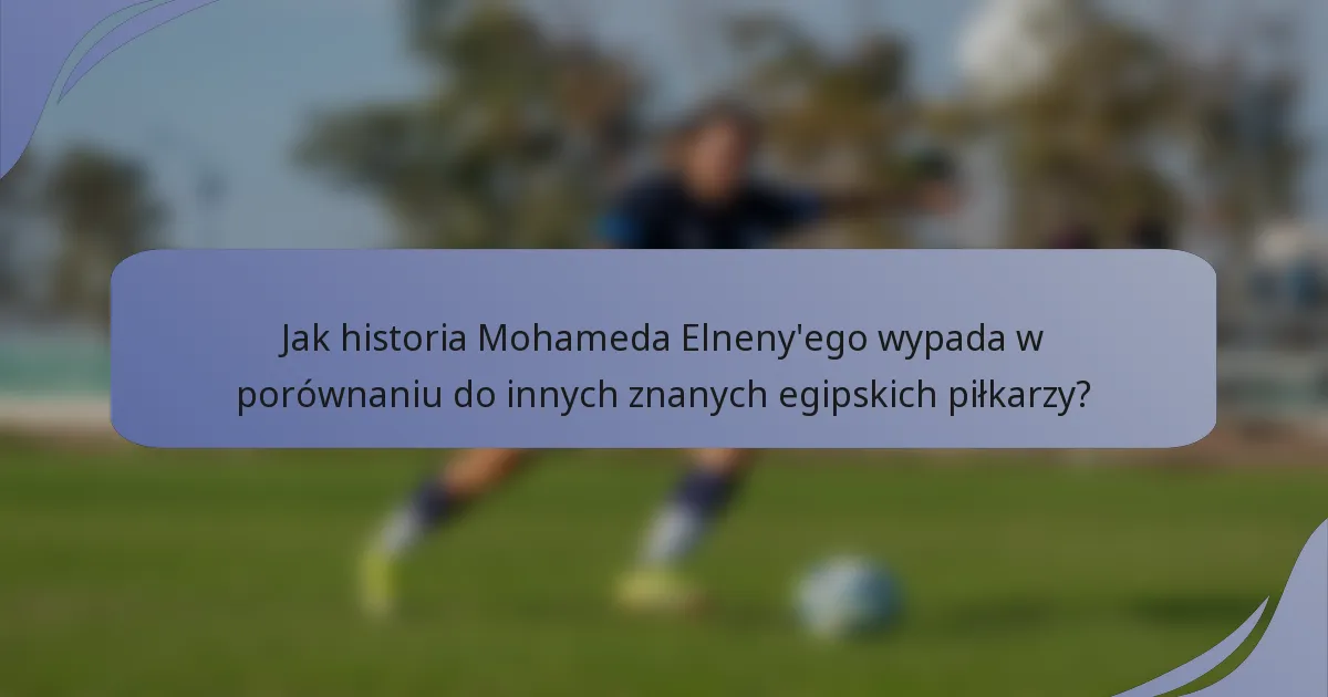 Jak historia Mohameda Elneny'ego wypada w porównaniu do innych znanych egipskich piłkarzy?