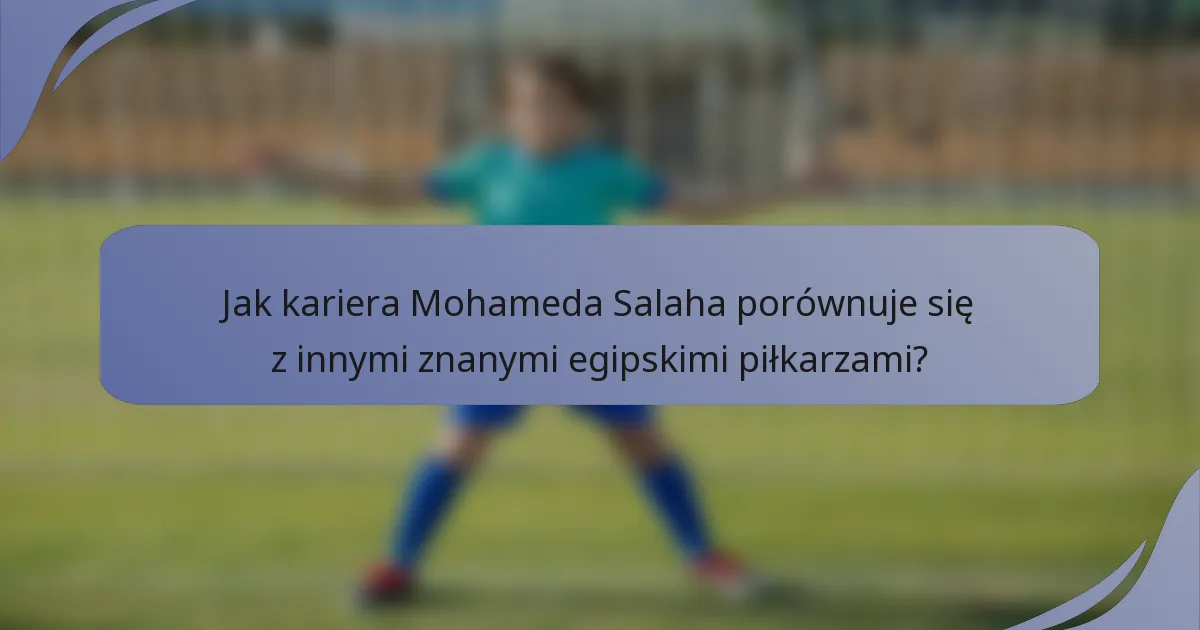 Jak kariera Mohameda Salaha porównuje się z innymi znanymi egipskimi piłkarzami?