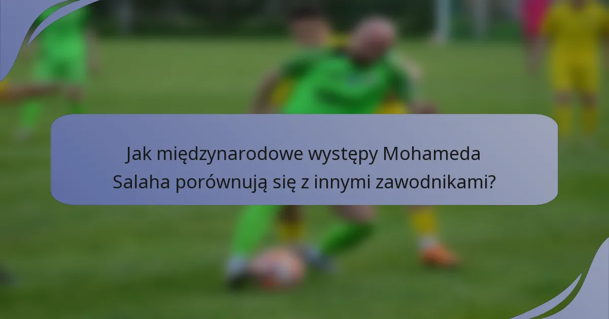 Jak międzynarodowe występy Mohameda Salaha porównują się z innymi zawodnikami?