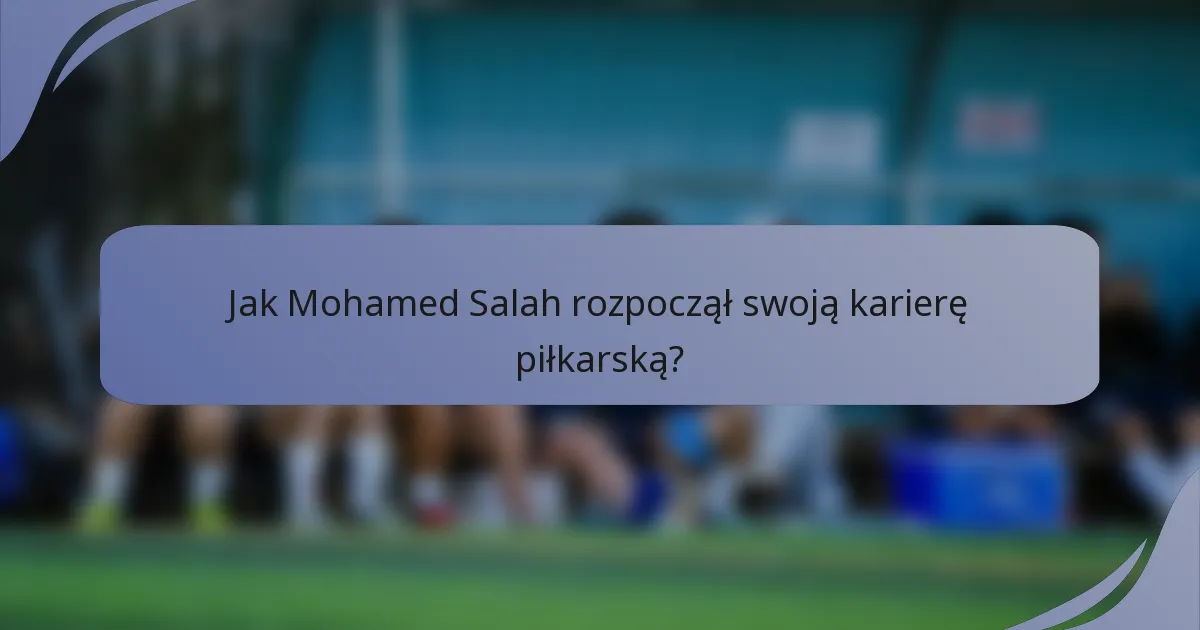 Jak Mohamed Salah rozpoczął swoją karierę piłkarską?