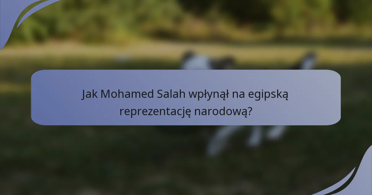 Jak Mohamed Salah wpłynął na egipską reprezentację narodową?