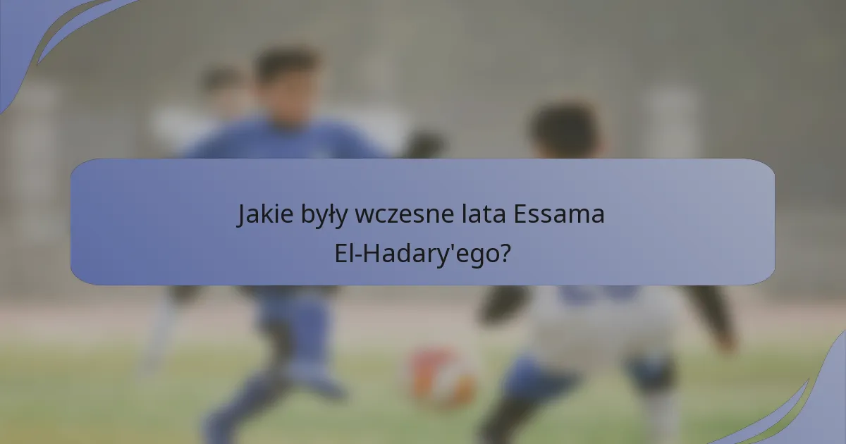 Jakie były wczesne lata Essama El-Hadary'ego?