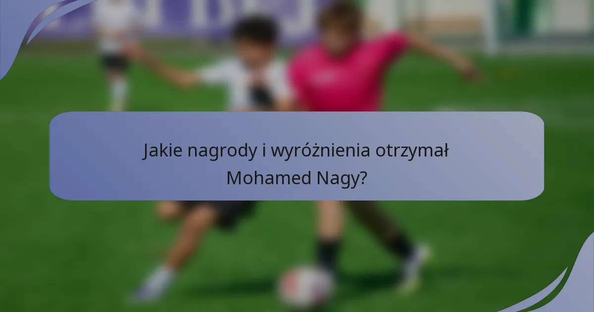 Jakie nagrody i wyróżnienia otrzymał Mohamed Nagy?