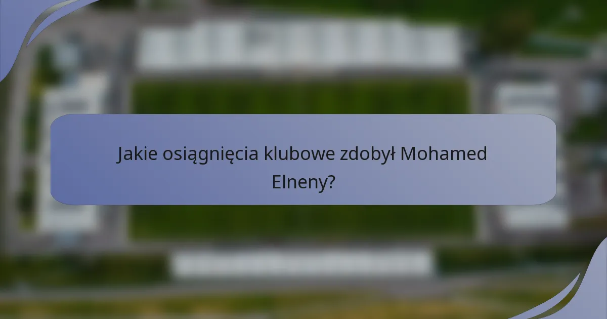 Jakie osiągnięcia klubowe zdobył Mohamed Elneny?