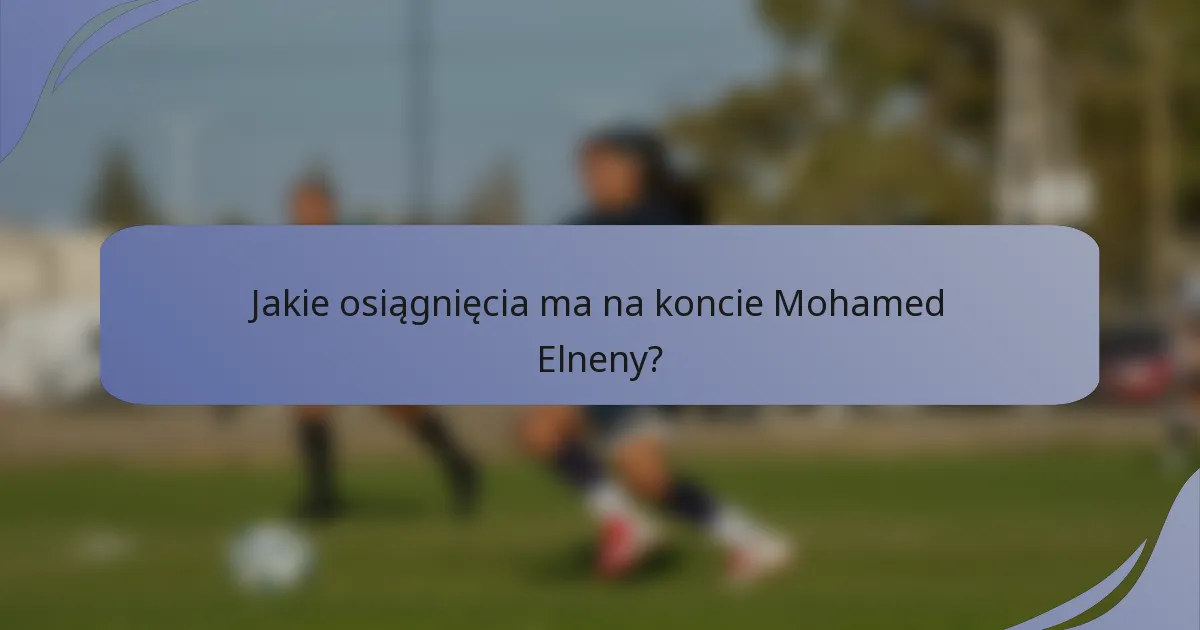 Jakie osiągnięcia ma na koncie Mohamed Elneny?