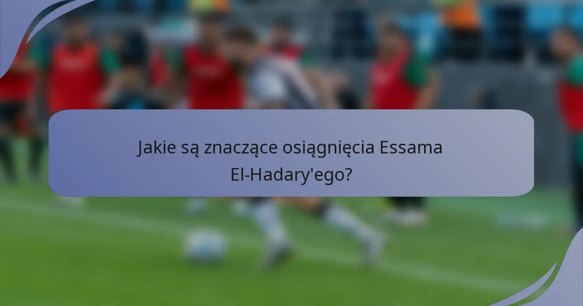 Jakie są znaczące osiągnięcia Essama El-Hadary'ego?