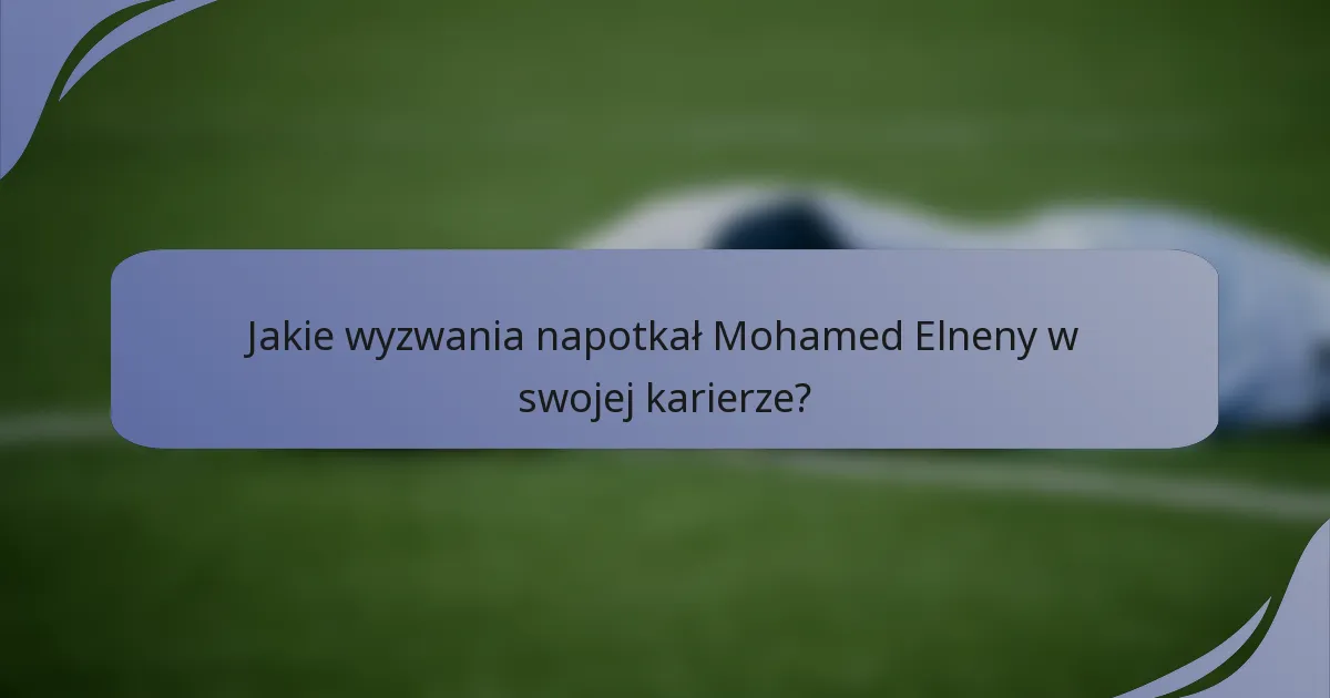 Jakie wyzwania napotkał Mohamed Elneny w swojej karierze?