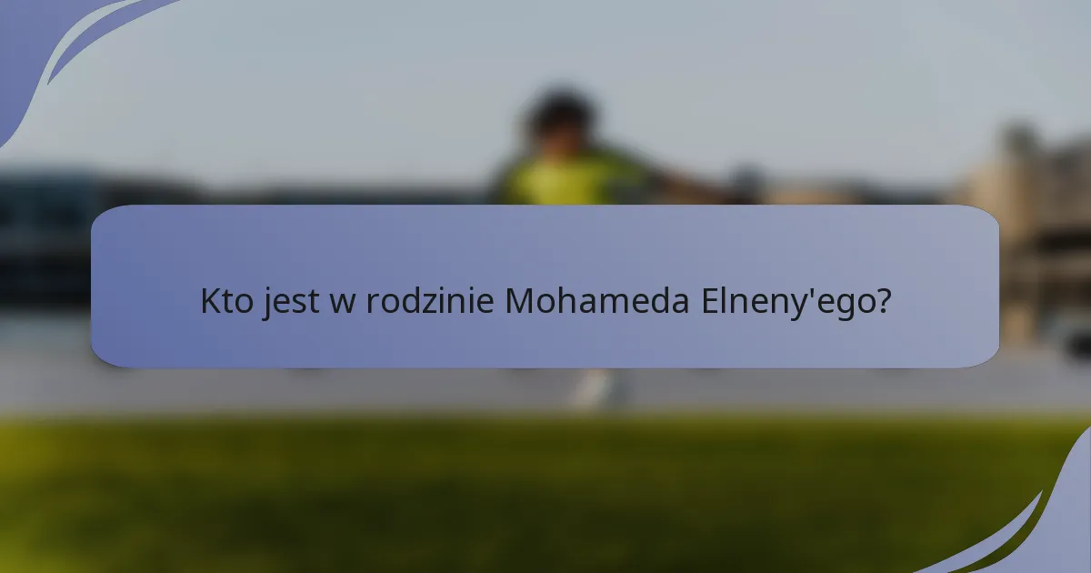 Kto jest w rodzinie Mohameda Elneny'ego?