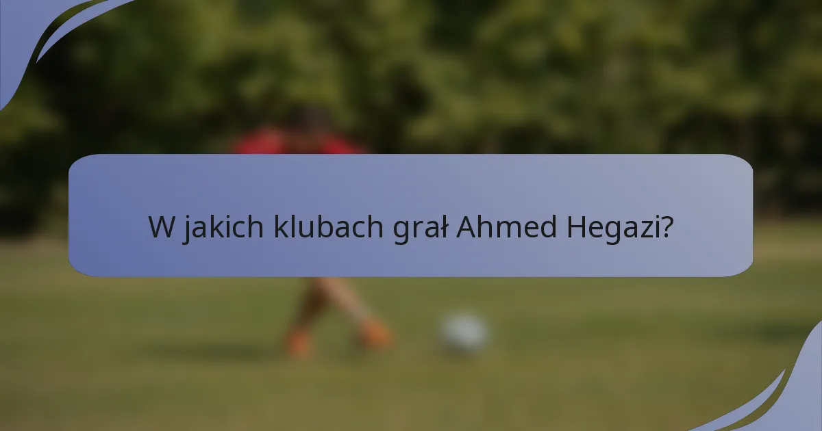 W jakich klubach grał Ahmed Hegazi?